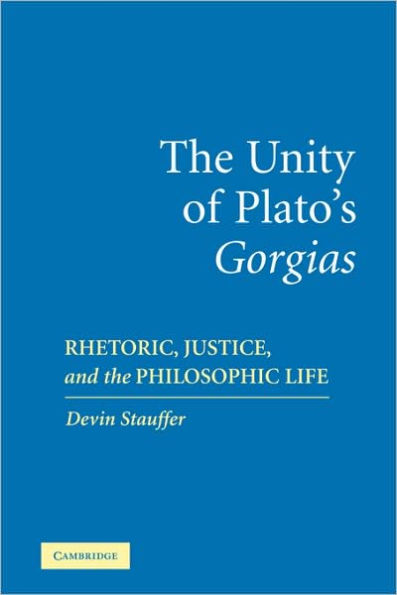 The Unity of Plato's 'Gorgias': Rhetoric, Justice, and the Philosophic Life