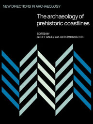 Title: The Archaeology of Prehistoric Coastlines, Author: Geoff Bailey