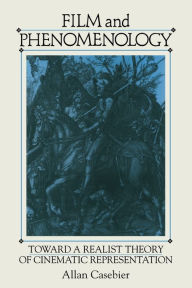 Title: Film and Phenomenology: Towards a Realist Theory of Cinematic Representation, Author: Allan Casebier