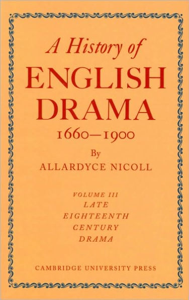 A History of English Drama 1660-1900, Volume III: Late Eighteenth Century Drama 1750-1800