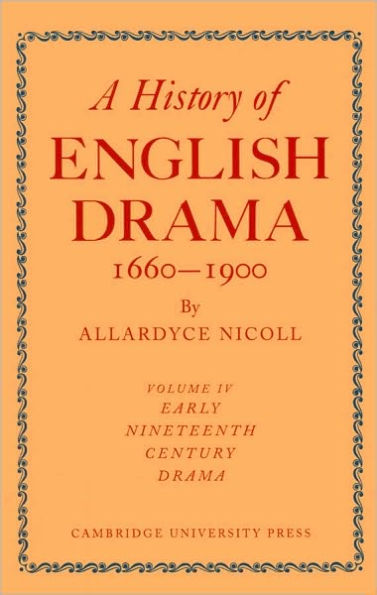 A History of English Drama 1660-1900, Volume IV: Early Nineteenth Century Drama 1800-1850