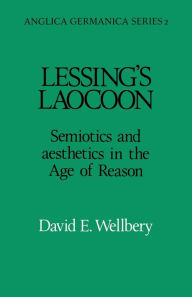 Title: Lessing's Laocoon: Semiotics and Aesthetics in the Age of Reason (Anglica Germanica Series 2), Author: David E. Wellbery