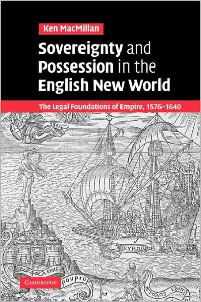 Sovereignty and Possession in the English New World: The Legal Foundations of Empire, 1576-1640