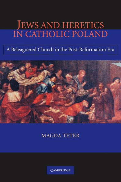 Jews and Heretics in Catholic Poland: A Beleaguered Church in the Post-Reformation Era