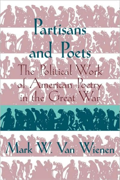 Partisans and Poets: the Political Work of American Poetry Great War