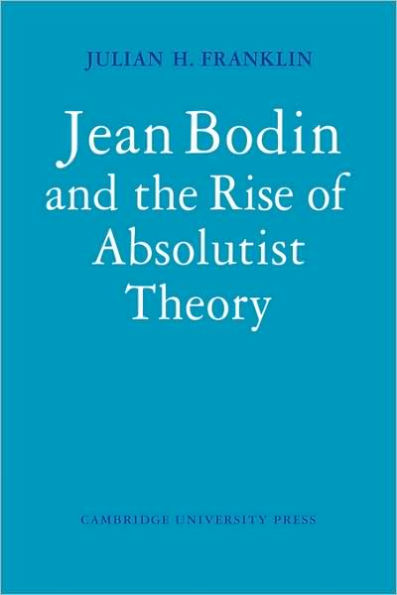 Jean Bodin and the Rise of Absolutist Theory