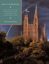 Title: The Cathedral: The Social and Architectural Dynamics of Construction, Author: Alain Erlande-Brandenburg