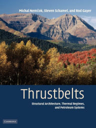 Title: Thrustbelts: Structural Architecture, Thermal Regimes and Petroleum Systems, Author: Michal Nemcok