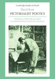 Title: Pictorialist Poetics: Poetry and the Visual Arts in Nineteenth-Century France, Author: David H. T. Scott