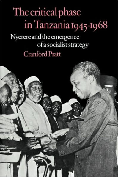 The Critical Phase in Tanzania: Nyerere and the Emergence of a Socialist Strategy