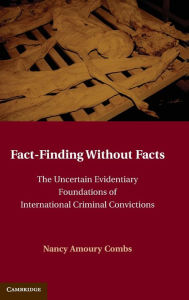 Title: Fact-Finding without Facts: The Uncertain Evidentiary Foundations of International Criminal Convictions, Author: Nancy A. Combs