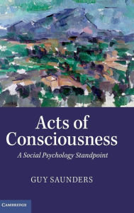 Title: Acts of Consciousness: A Social Psychology Standpoint, Author: Guy Saunders