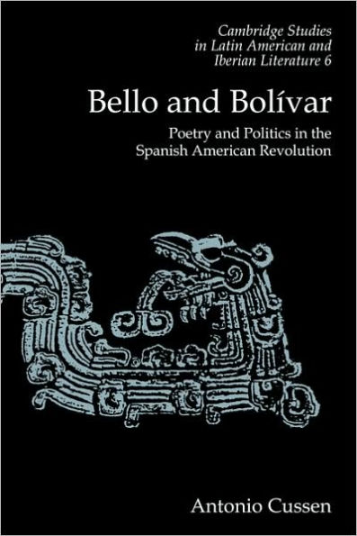 Bello and Bolívar: Poetry and Politics in the Spanish American Revolution