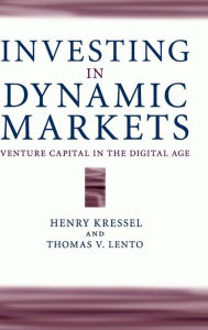 Title: Investing in Dynamic Markets: Venture Capital in the Digital Age, Author: Henry Kressel