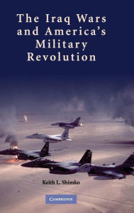 Title: The Iraq Wars and America's Military Revolution, Author: Keith L. Shimko