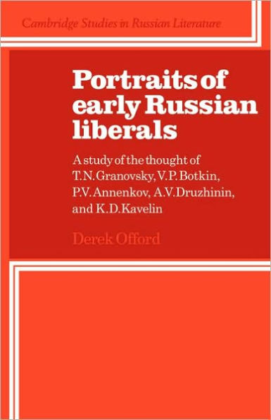 Portraits of Early Russian Liberals: A Study of the Thought of T. N. Granovsky, V. P. Botkin, P. V. Annenkov, A. V. Druzhinin, and K. D. Kavelin