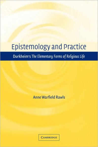 Epistemology and Practice: Durkheim's The Elementary Forms of Religious Life