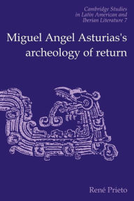 Title: Miguel Angel Asturias's Archeology of Return, Author: Reni Prieto