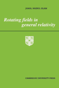 Title: Rotating Fields in General Relativity, Author: Jamal Nazrul Islam