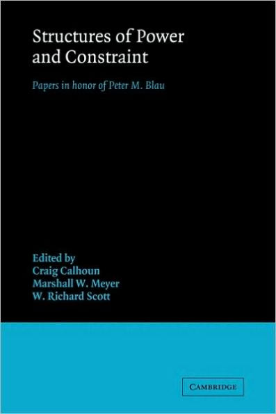 Structures of Power and Constraint: Papers in Honor of Peter M. Blau