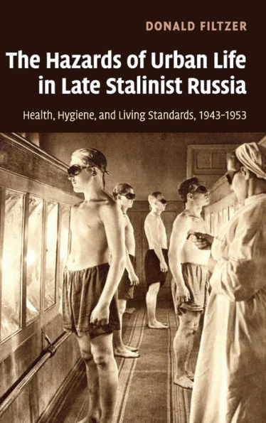 The Hazards of Urban Life in Late Stalinist Russia: Health, Hygiene, and Living Standards, 1943-1953