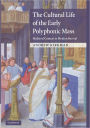 The Cultural Life of the Early Polyphonic Mass: Medieval Context to Modern Revival