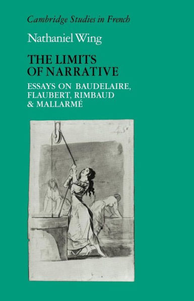 The Limits of Narrative: Essays on Baudelaire, Flaubert, Rimbaud and Mallarme