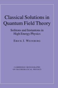 Title: Classical Solutions in Quantum Field Theory: Solitons and Instantons in High Energy Physics, Author: Erick J. Weinberg