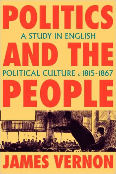 Politics and the People: A Study in English Political Culture, 1815-1867