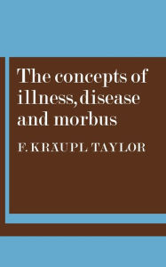 Title: The Concepts of Illness, Disease and Morbus, Author: F. Kraupl Taylor