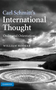 Title: Carl Schmitt's International Thought: Order and Orientation, Author: William Hooker