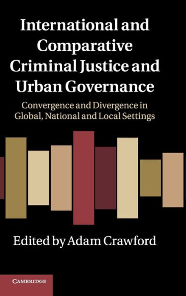 International and Comparative Criminal Justice and Urban Governance: Convergence and Divergence in Global, National and Local Settings