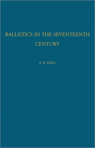 Ballistics in the Seventeenth Century: A Study in the Relations of Science and War with Reference Principally to England