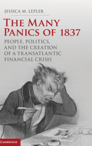 Title: The Many Panics of 1837: People, Politics, and the Creation of a Transatlantic Financial Crisis, Author: Jessica M. Lepler