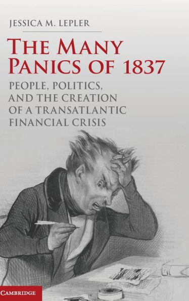 The Many Panics of 1837: People, Politics, and the Creation of a Transatlantic Financial Crisis