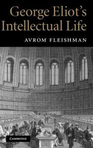 Title: George Eliot's Intellectual Life, Author: Avrom Fleishman