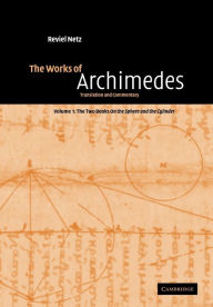 Title: The Works of Archimedes: Volume 1, The Two Books On the Sphere and the Cylinder: Translation and Commentary, Author: Archimedes