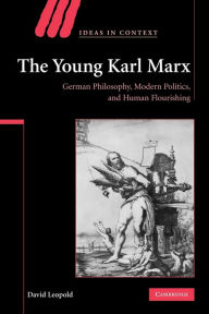 Title: The Young Karl Marx: German Philosophy, Modern Politics, and Human Flourishing, Author: David Leopold