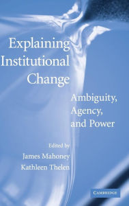 Title: Explaining Institutional Change: Ambiguity, Agency, and Power, Author: James Mahoney