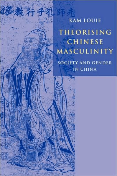 Theorising Chinese Masculinity: Society and Gender in China