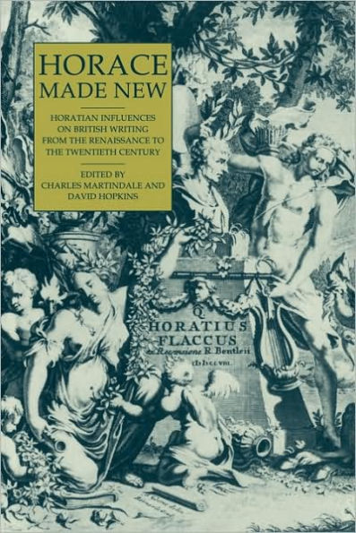 Horace Made New: Horatian Influences on British Writing from the Renaissance to the Twentieth Century