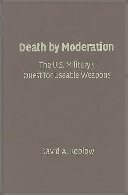 Death by Moderation: The U.S. Military's Quest for Useable Weapons