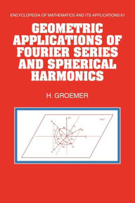 Title: Geometric Applications of Fourier Series and Spherical Harmonics, Author: Helmut Groemer