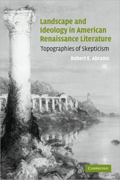 Landscape and Ideology American Renaissance Literature: Topographies of Skepticism