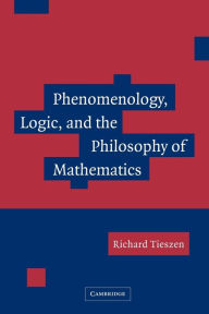 Title: Phenomenology, Logic, and the Philosophy of Mathematics, Author: Richard Tieszen