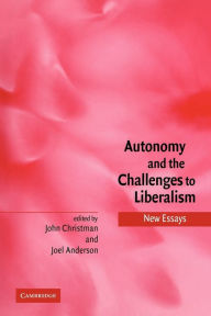 Title: Autonomy and the Challenges to Liberalism: New Essays, Author: John Christman