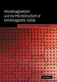 Title: Micromagnetism and the Microstructure of Ferromagnetic Solids, Author: Helmut Kronmüller