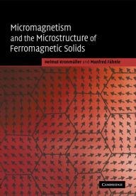 Title: Micromagnetism and the Microstructure of Ferromagnetic Solids, Author: Helmut Kronmüller