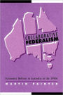 Collaborative Federalism: Economic Reform in Australia in the 1990s