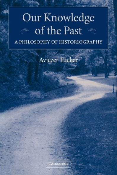 Our Knowledge of the Past: A Philosophy of Historiography